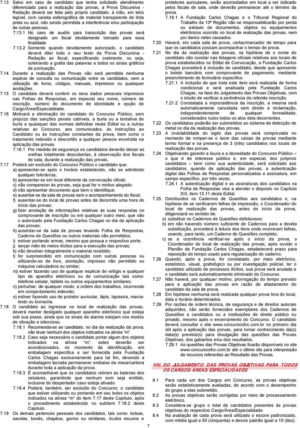 . No caso de auxílio para transcrição das provas será designado um fiscal devidamente treinado para essa finalidade. 7.