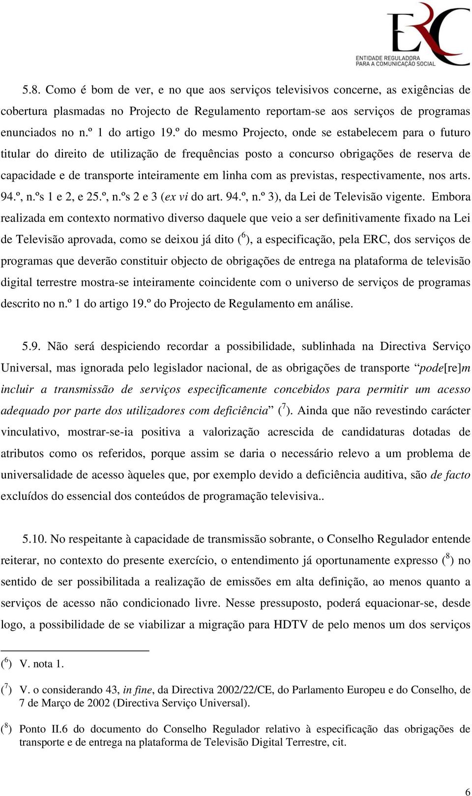 º do mesmo Projecto, onde se estabelecem para o futuro titular do direito de utilização de frequências posto a concurso obrigações de reserva de capacidade e de transporte inteiramente em linha com