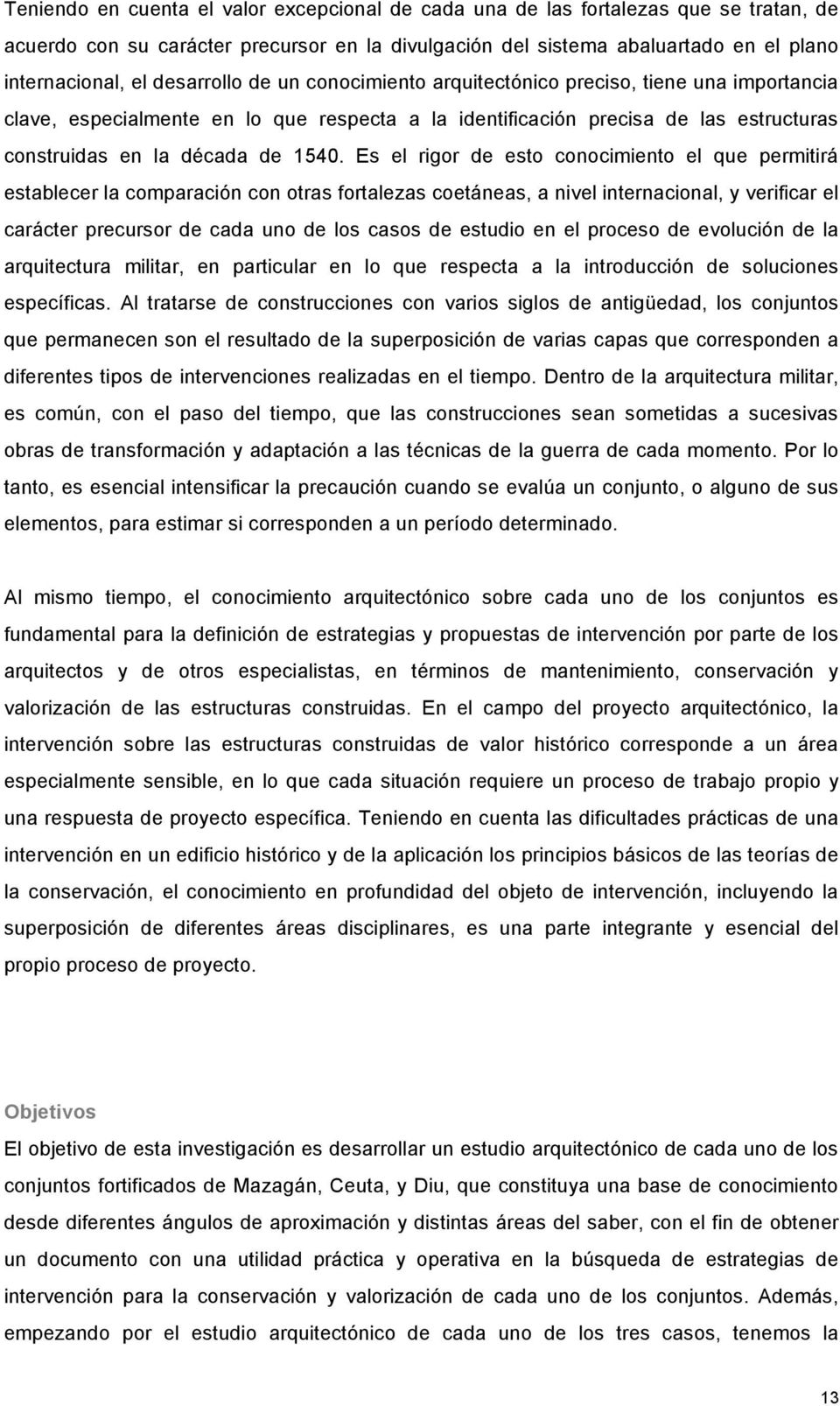 Es el rigor de esto conocimiento el que permitirá establecer la comparación con otras fortalezas coetáneas, a nivel internacional, y verificar el carácter precursor de cada uno de los casos de