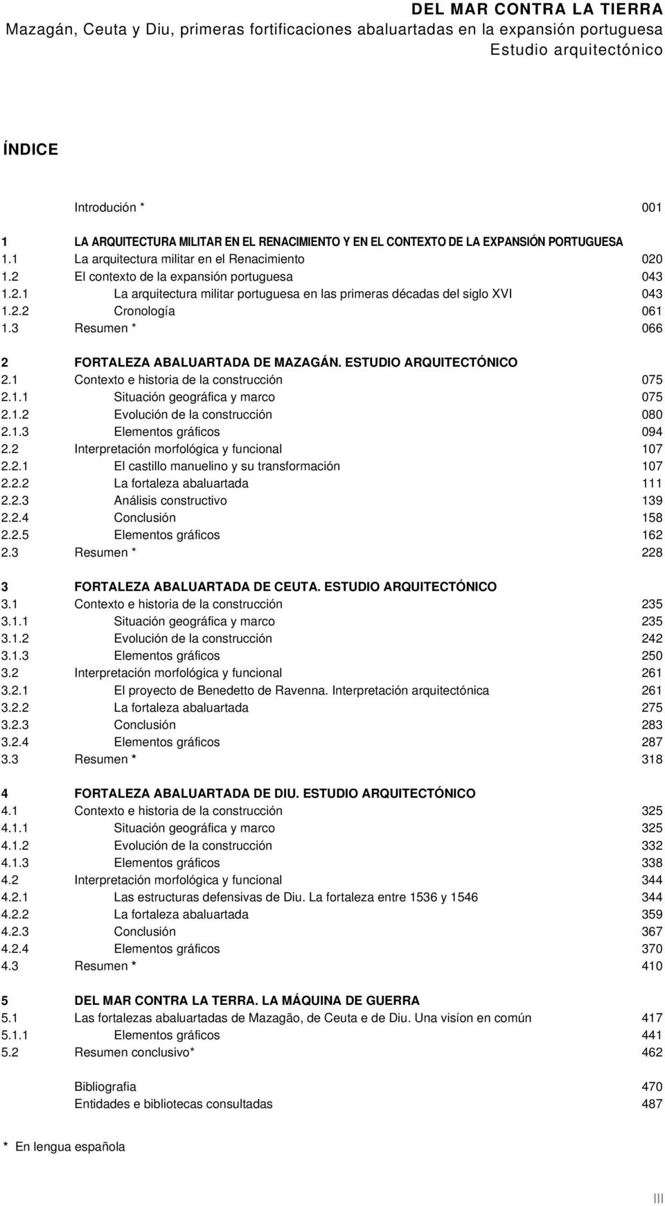 2.2 Cronología 1.3 Resumen * 2 FORTALEZA ABALUARTADA DE MAZAGÁN. ESTUDIO ARQUITECTÓNICO 2.1 Contexto e historia de la construcción 2.1.1 Situación geográfica y marco 2.1.2 Evolución de la construcción 2.