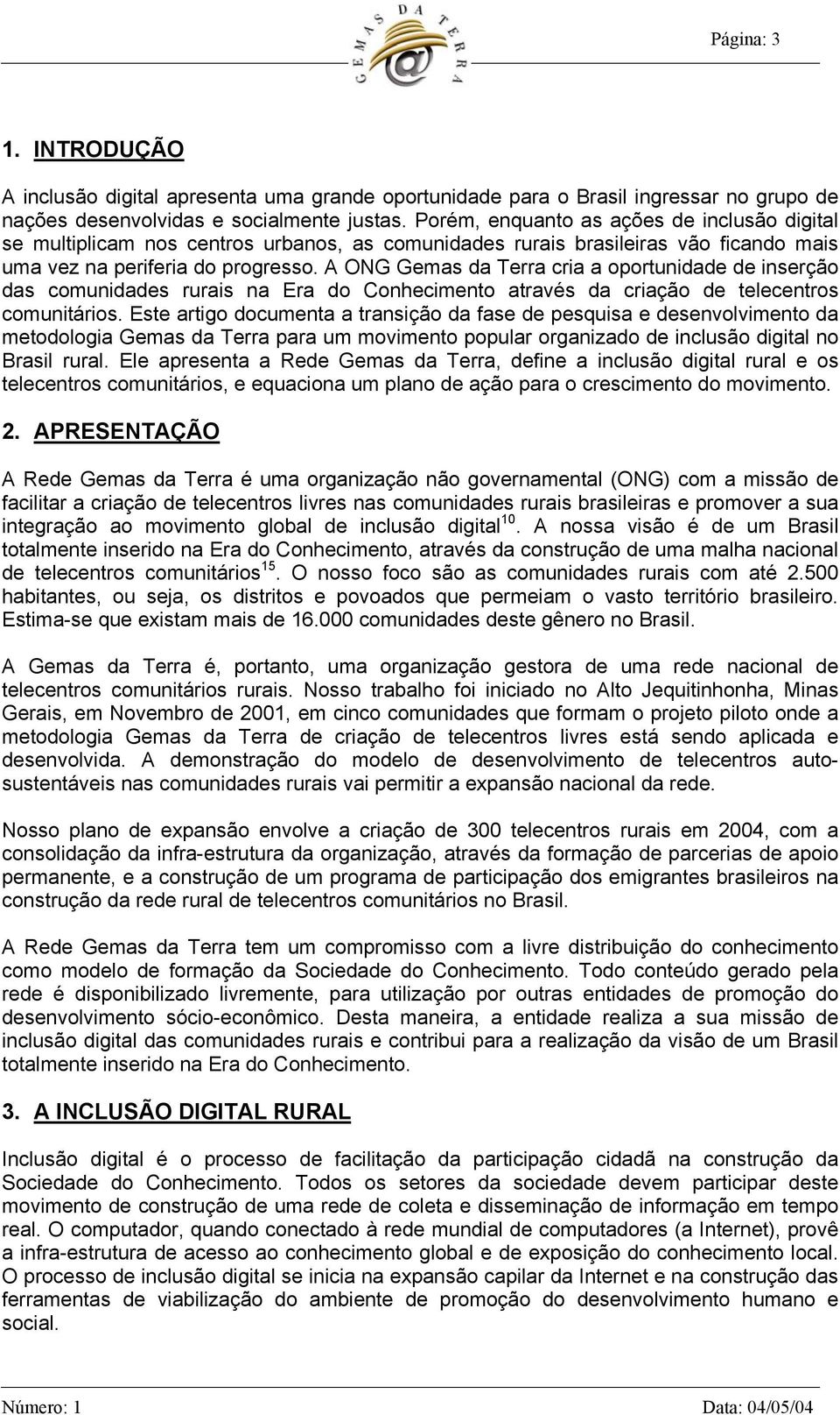 A ONG Gemas da Terra cria a oportunidade de inserção das comunidades rurais na Era do Conhecimento através da criação de telecentros comunitários.