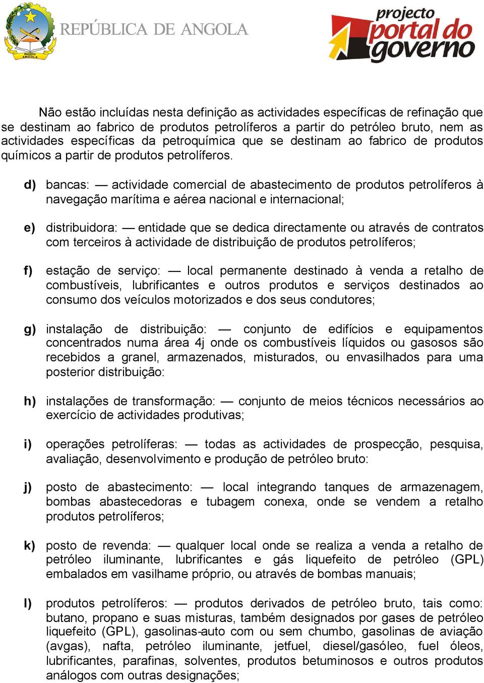 d) bancas: actividade comercial de abastecimento de produtos petrolíferos à navegação marítima e aérea nacional e internacional; e) distribuidora: entidade que se dedica directamente ou através de