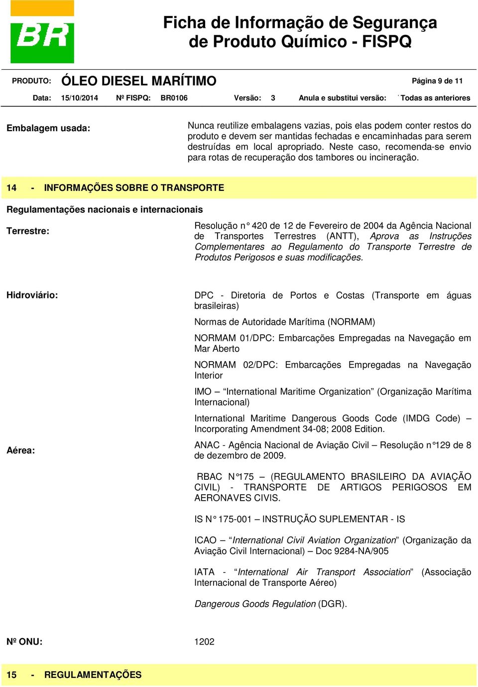 14 - INFORMAÇÕES SOBRE O TRANSPORTE Regulamentações nacionais e internacionais Terrestre: Resolução n 420 de 12 de Fevereiro de 2004 da Agên cia Nacional de Transportes Terrestres (ANTT), Aprova as