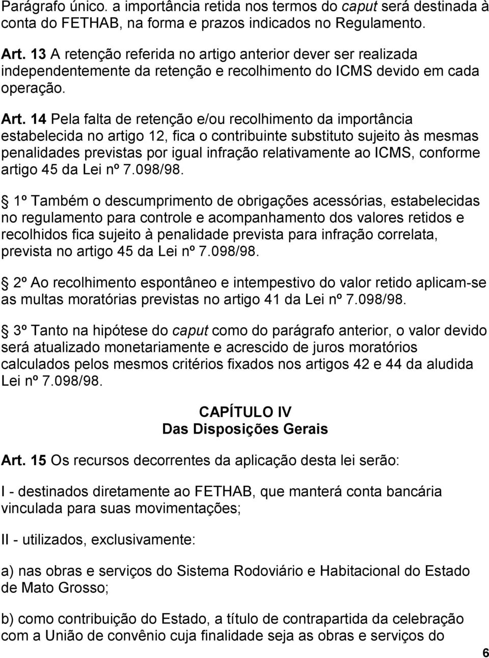 14 Pela falta de retenção e/ou recolhimento da importância estabelecida no artigo 12, fica o contribuinte substituto sujeito às mesmas penalidades previstas por igual infração relativamente ao ICMS,