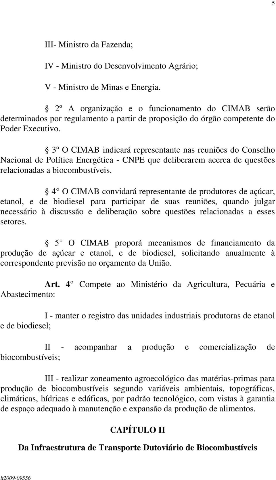 3º O CIMAB indicará representante nas reuniões do Conselho Nacional de Política Energética - CNPE que deliberarem acerca de questões relacionadas a biocombustíveis.