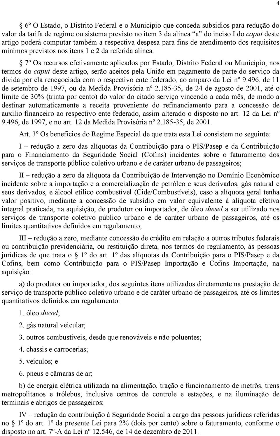 7º Os recursos efetivamente aplicados por Estado, Distrito Federal ou Município, nos termos do caput deste artigo, serão aceitos pela União em pagamento de parte do serviço da dívida por ela