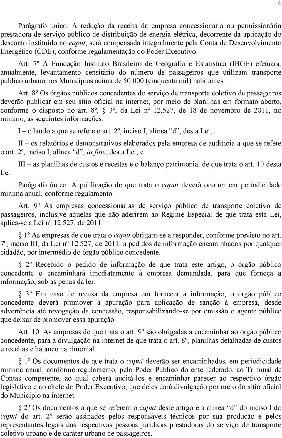 compensada integralmente pela Conta de Desenvolvimento Energético (CDE), conforme regulamentação do Poder Executivo. Art.