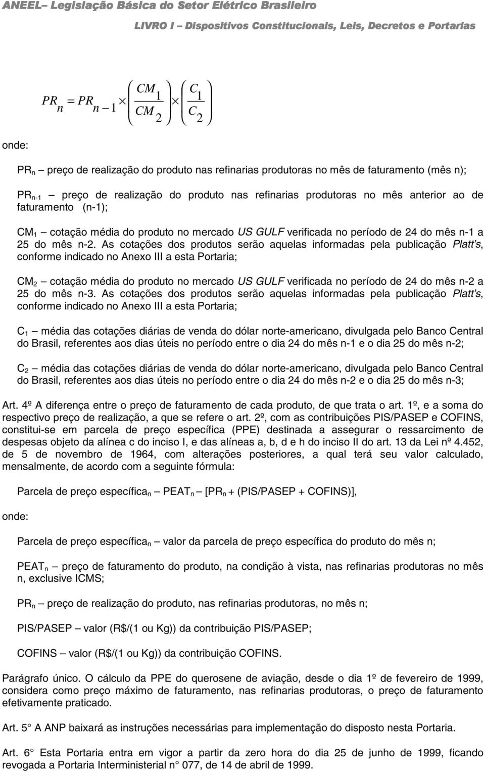 As cotações dos produtos serão aquelas informadas pela publicação Platt s, conforme indicado no Anexo III a esta Portaria; CM 2 cotação média do produto no mercado US GULF verificada no período de 24