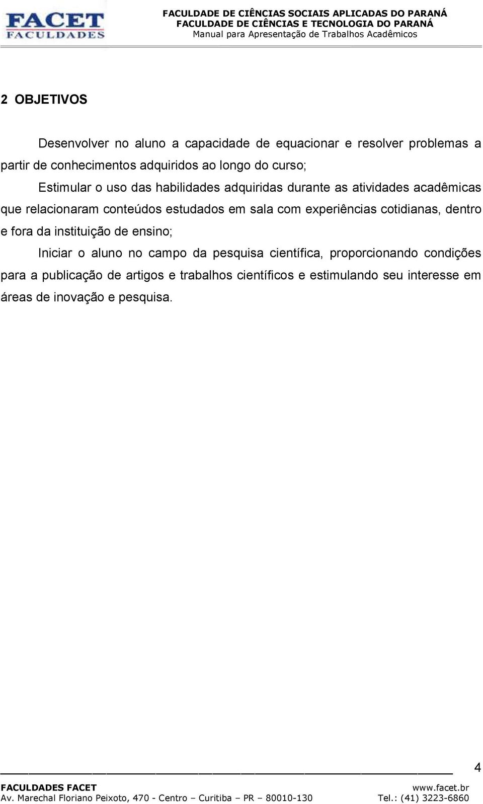 sala com experiências cotidianas, dentro e fora da instituição de ensino; Iniciar o aluno no campo da pesquisa científica,