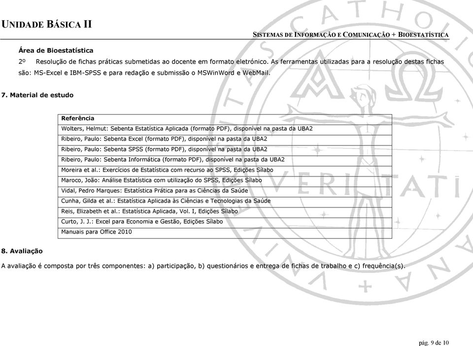 Material de estudo Referência Wolters, Helmut: Sebenta Estatística Aplicada (formato PDF), disponível na pasta da UBA2 Ribeiro, Paulo: Sebenta Excel (formato PDF), disponível na pasta da UBA2