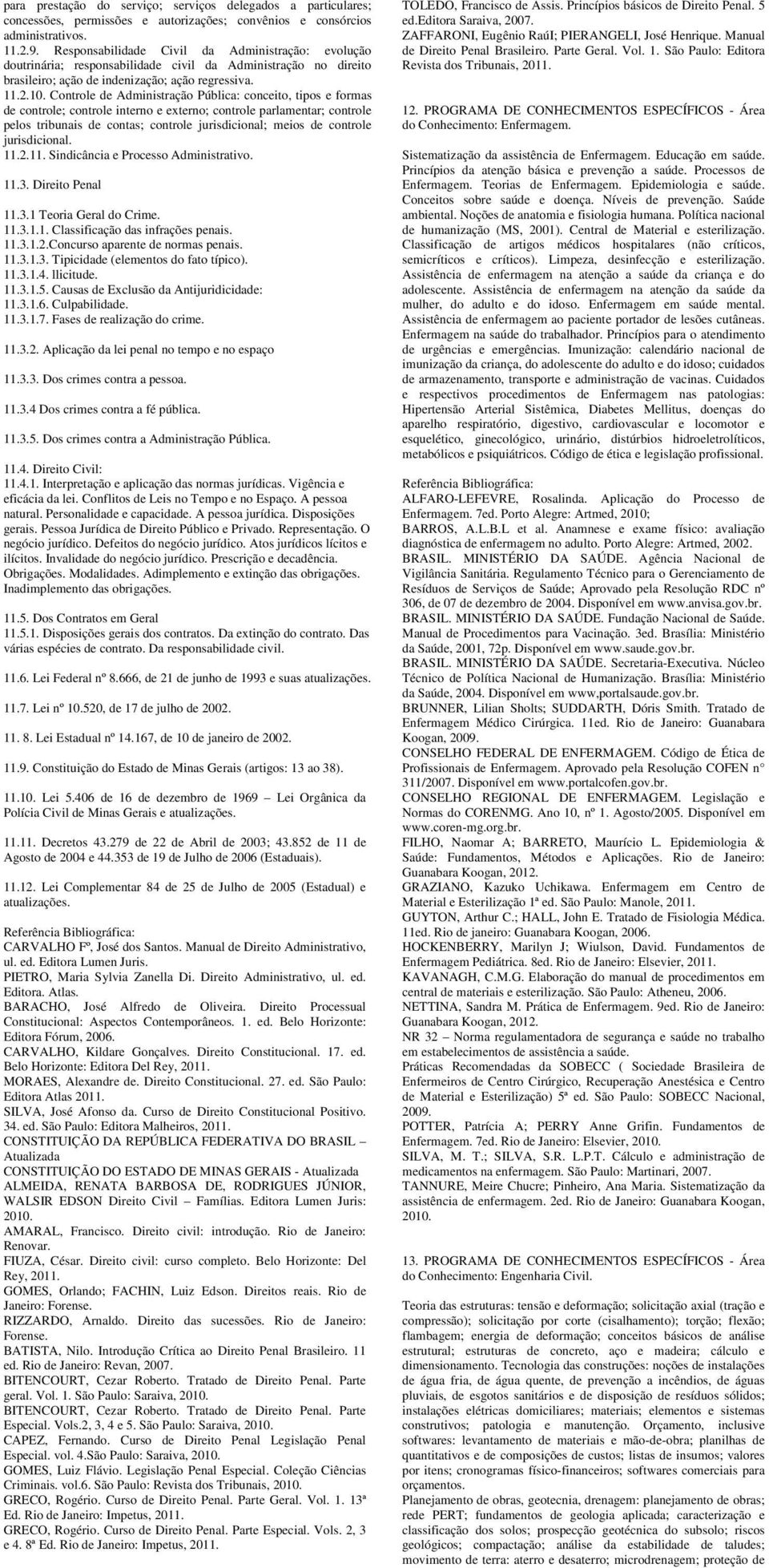 Controle de Administração Pública: conceito, tipos e formas de controle; controle interno e externo; controle parlamentar; controle pelos tribunais de contas; controle jurisdicional; meios de