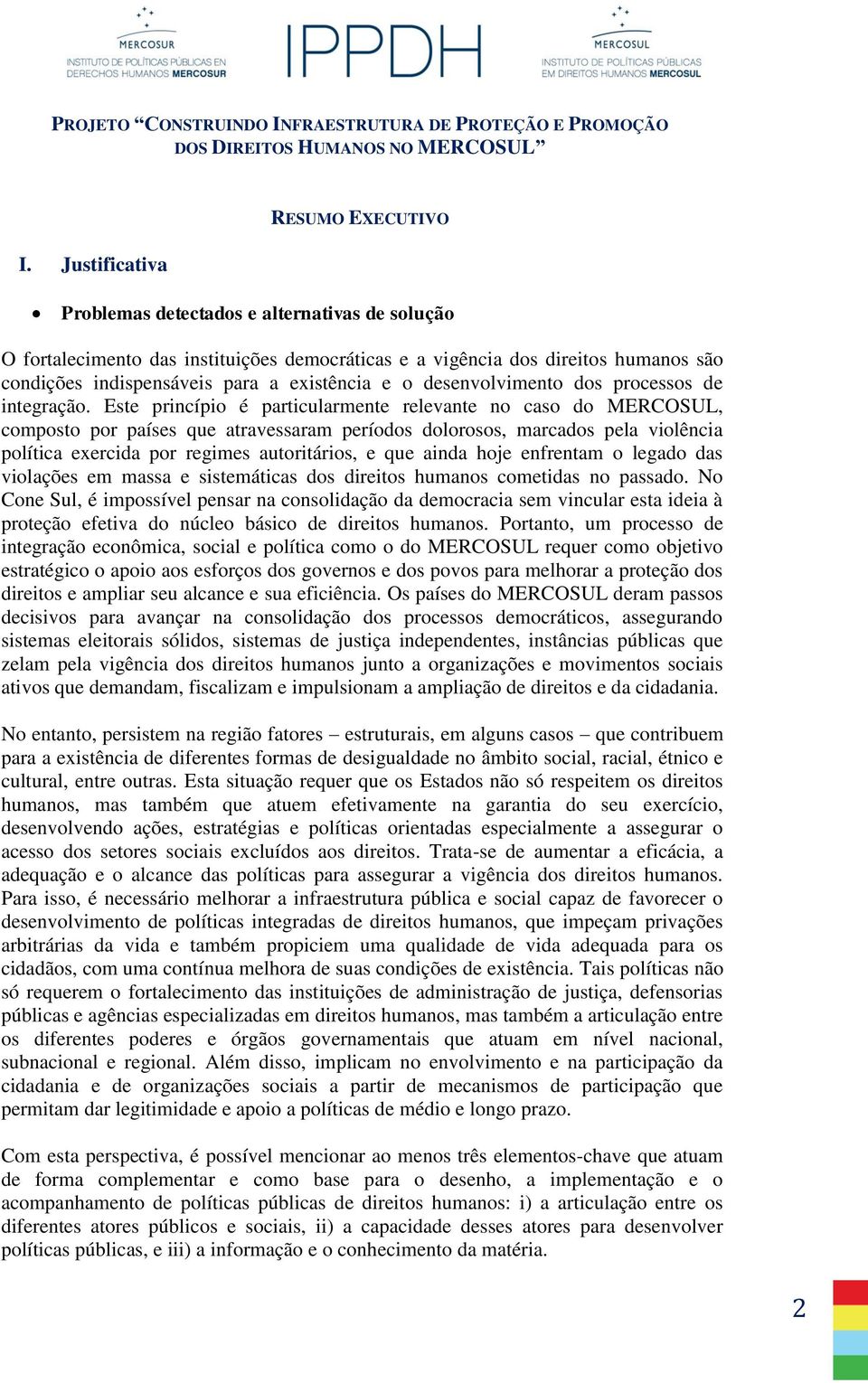 existência e o desenvolvimento dos processos de integração.