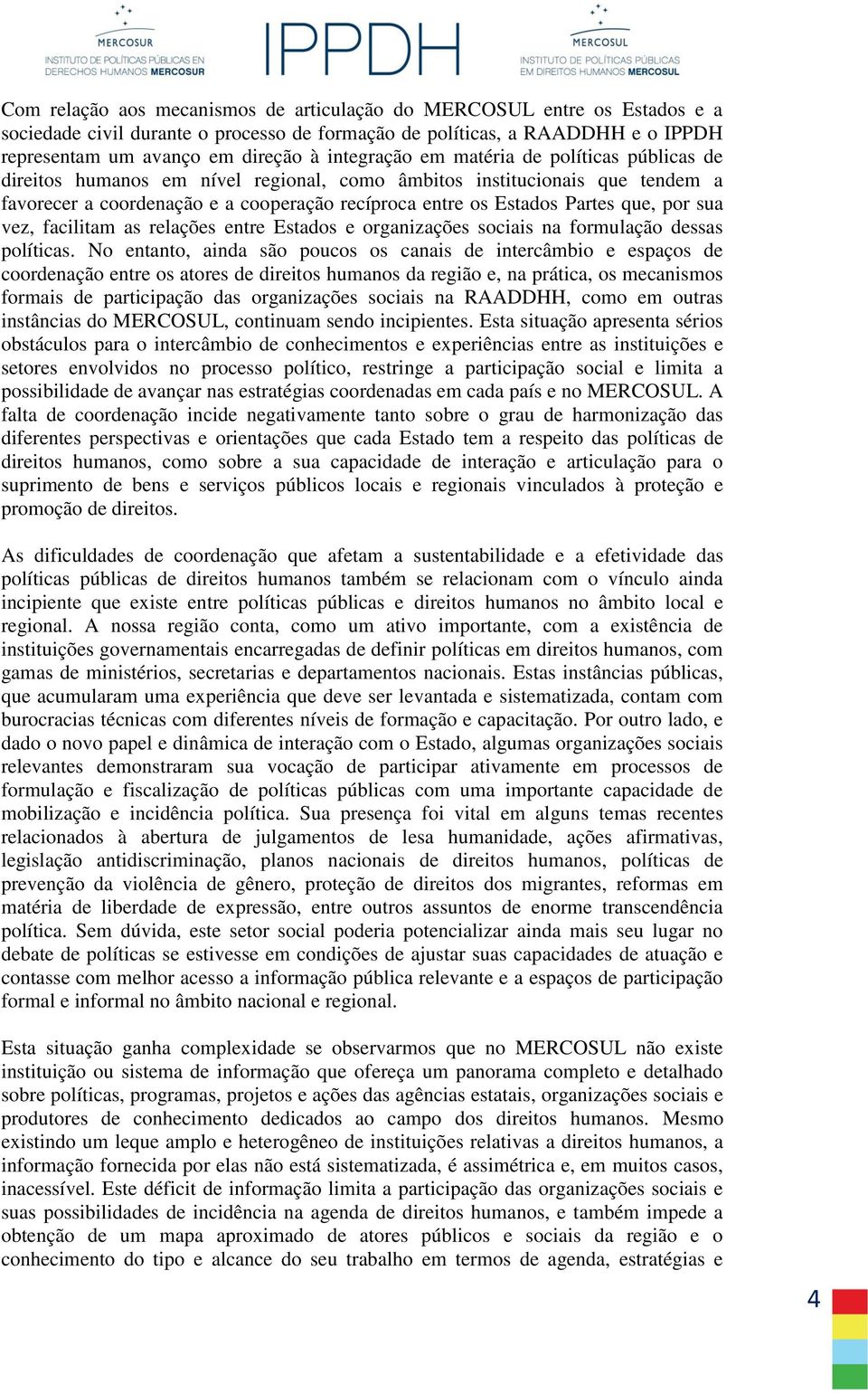 que, por sua vez, facilitam as relações entre Estados e organizações sociais na formulação dessas políticas.