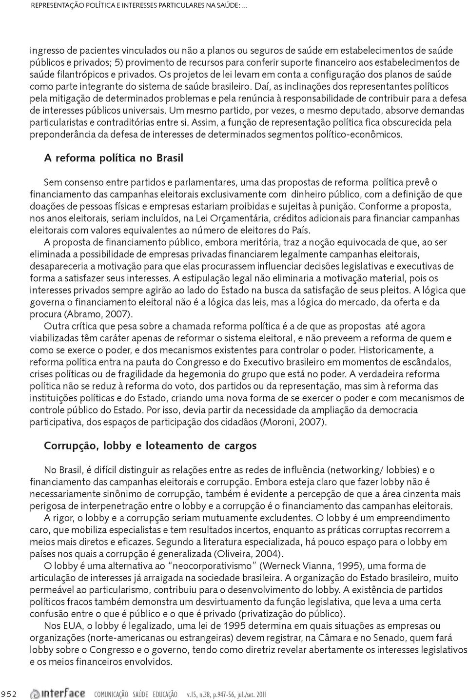 estabelecimentos de saúde filantrópicos e privados. Os projetos de lei levam em conta a configuração dos planos de saúde como parte integrante do sistema de saúde brasileiro.