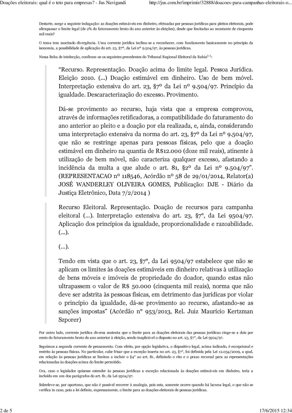 Uma corrente jurídica inclina-se a reconhecer, com fundamento basicamente no princípio da isonomia, a possibilidade de aplicação do art. 23, 7º, da Lei nº 9.504/97, às pessoas jurídicas.