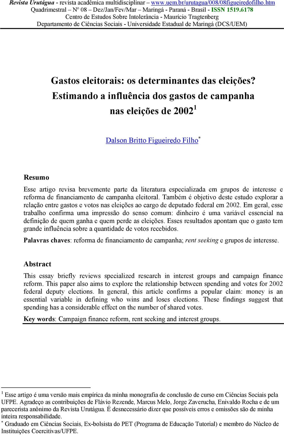 Estimando a influência dos gastos de campanha nas eleições de 2002 1 Dalson Britto Figueiredo Filho Resumo Esse artigo revisa brevemente parte da literatura especializada em grupos de interesse e