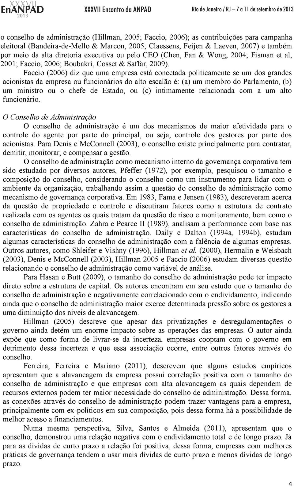 Faccio (2006) diz que uma empresa está conectada politicamente se um dos grandes acionistas da empresa ou funcionários do alto escalão é: (a) um membro do Parlamento, (b) um ministro ou o chefe de