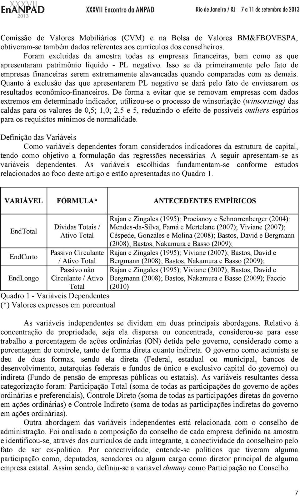 Isso se dá primeiramente pelo fato de empresas financeiras serem extremamente alavancadas quando comparadas com as demais.