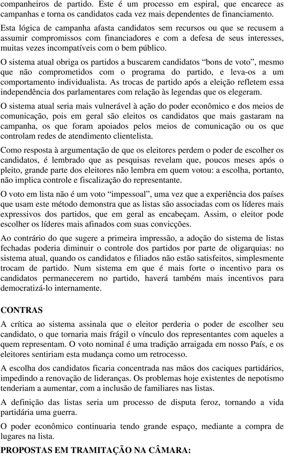 O sistema atual obriga os partidos a buscarem candidatos bons de voto, mesmo que não comprometidos com o programa do partido, e leva-os a um comportamento individualista.