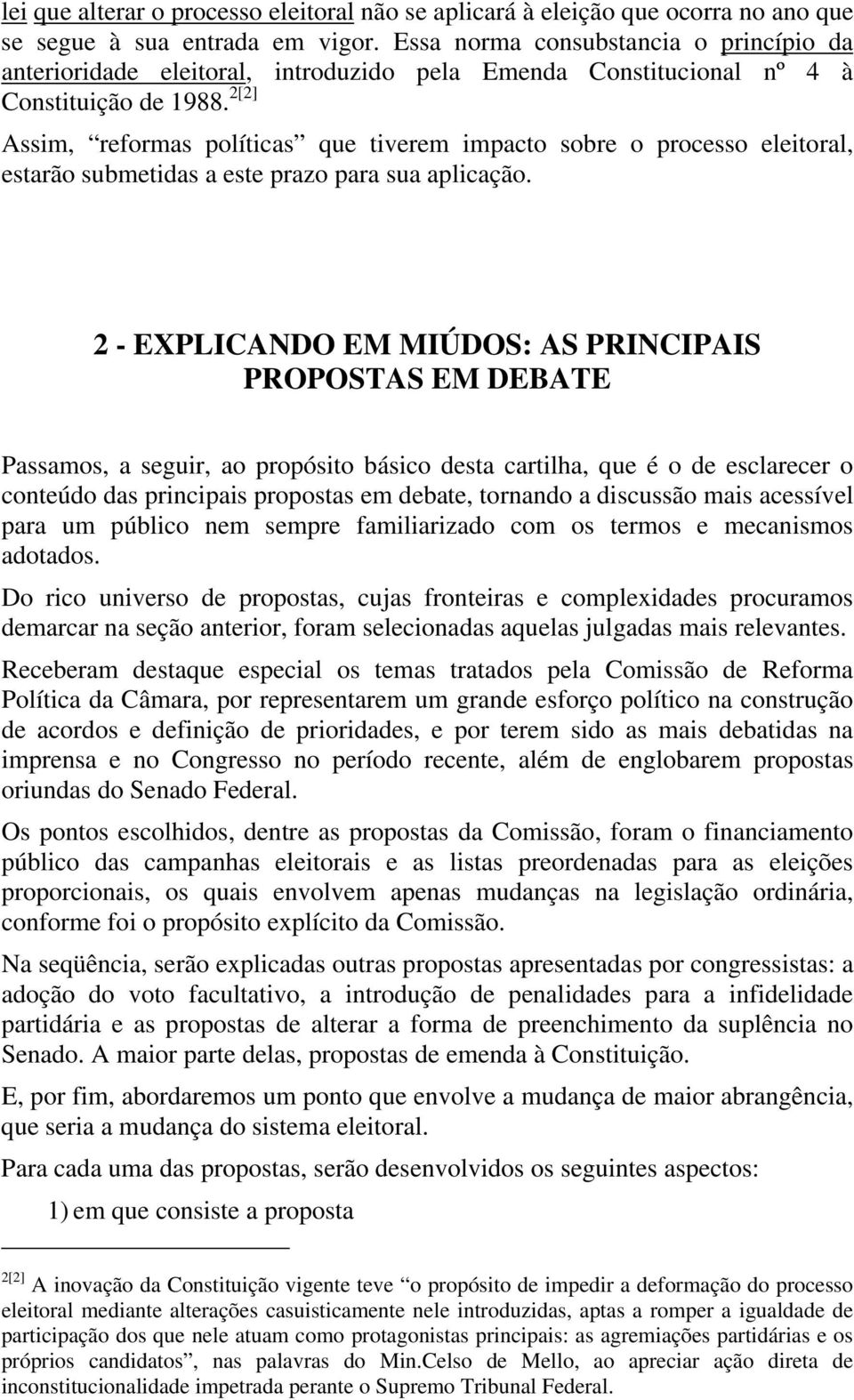 2[2] Assim, reformas políticas que tiverem impacto sobre o processo eleitoral, estarão submetidas a este prazo para sua aplicação.