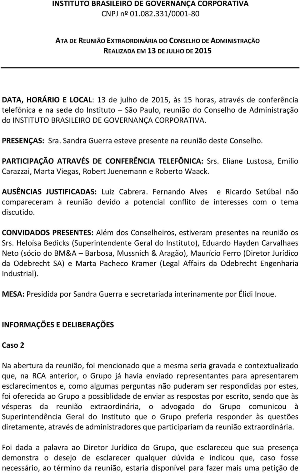 sede do Instituto São Paulo, reunião do Conselho de Administração do INSTITUTO BRASILEIRO DE GOVERNANÇA CORPORATIVA. PRESENÇAS: Sra. Sandra Guerra esteve presente na reunião deste Conselho.