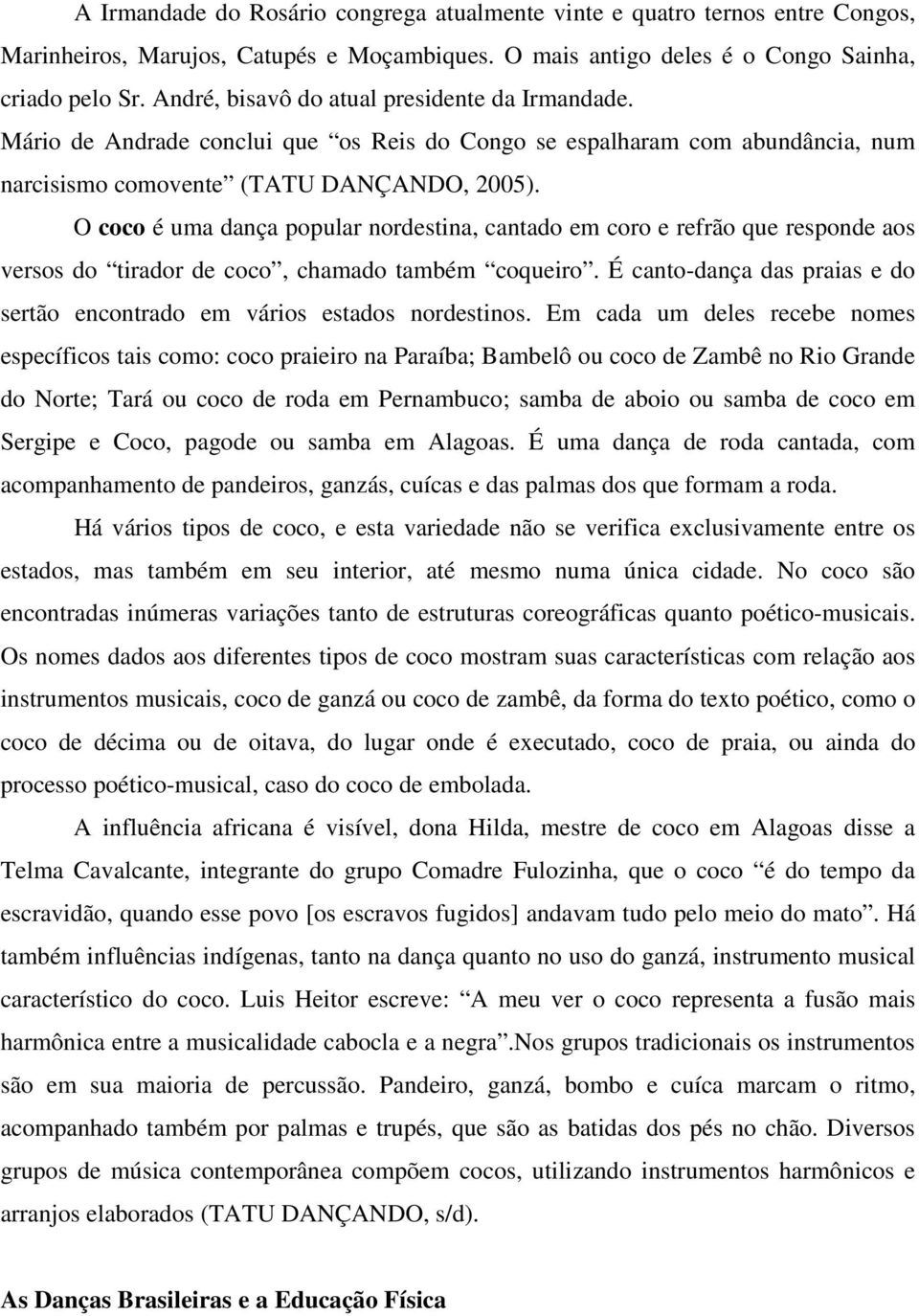 O coco é uma dança popular nordestina, cantado em coro e refrão que responde aos versos do tirador de coco, chamado também coqueiro.