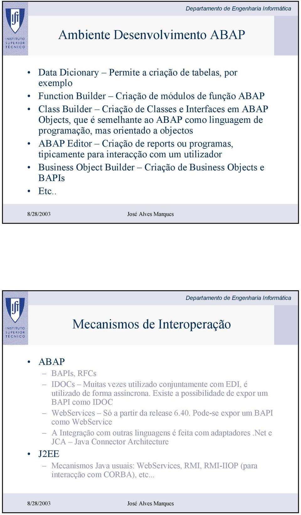 Builder Criação de Business Objects e BAPIs Etc.. Mecanismos de Interoperação ABAP BAPIs, RFCs IDOCs Muitas vezes utilizado conjuntamente com EDI, é utilizado de forma assíncrona.