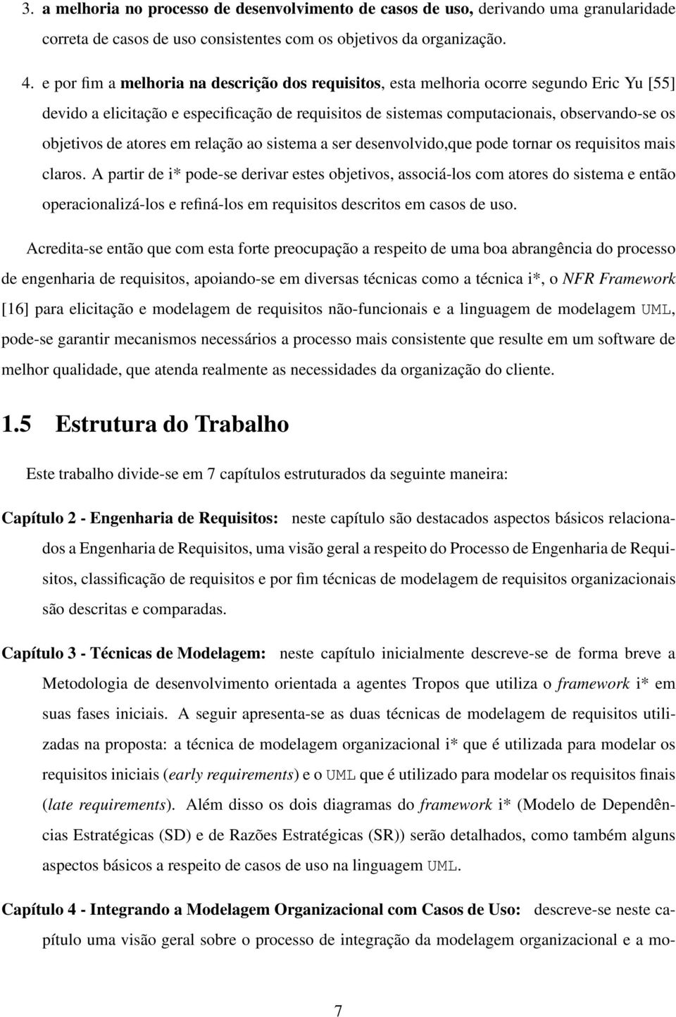 atores em relação ao sistema a ser desenvolvido,que pode tornar os requisitos mais claros.