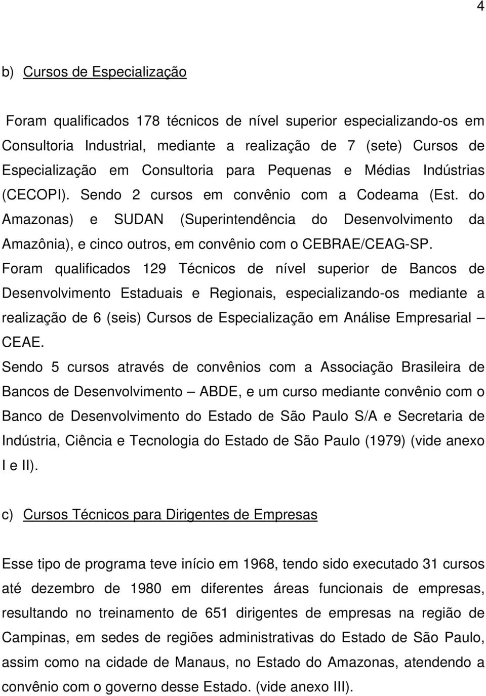 do Amazonas) e SUDAN (Superintendência do Desenvolvimento da Amazônia), e cinco outros, em convênio com o CEBRAE/CEAG-SP.