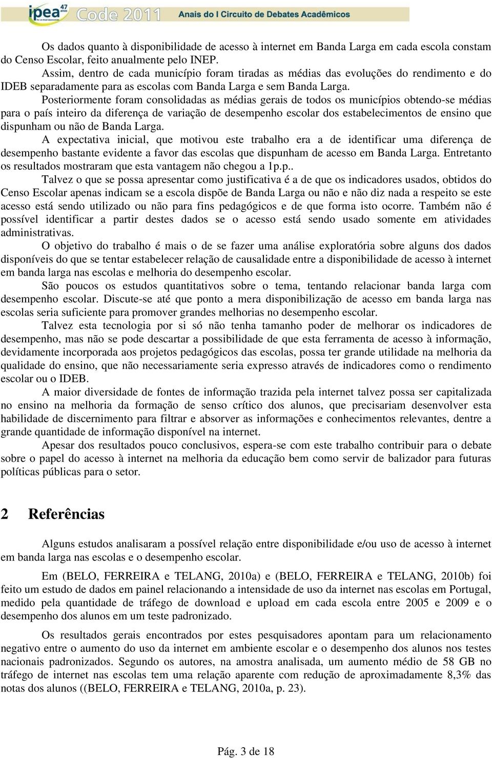 Posteriormente foram consolidadas as médias gerais de todos os municípios obtendo-se médias para o país inteiro da diferença de variação de desempenho escolar dos estabelecimentos de ensino que