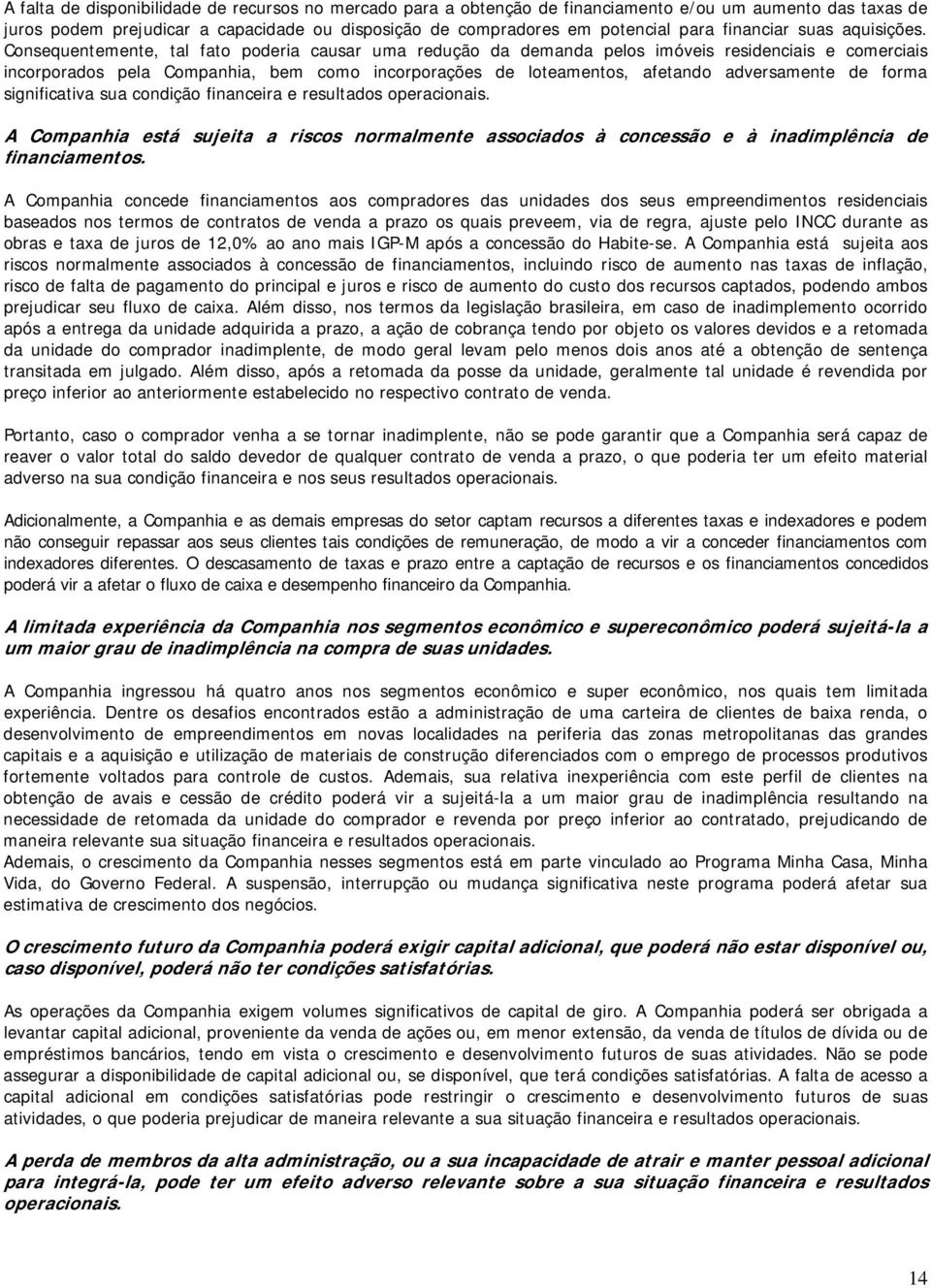 Consequentemente, tal fato poderia causar uma redução da demanda pelos imóveis residenciais e comerciais incorporados pela Companhia, bem como incorporações de loteamentos, afetando adversamente de