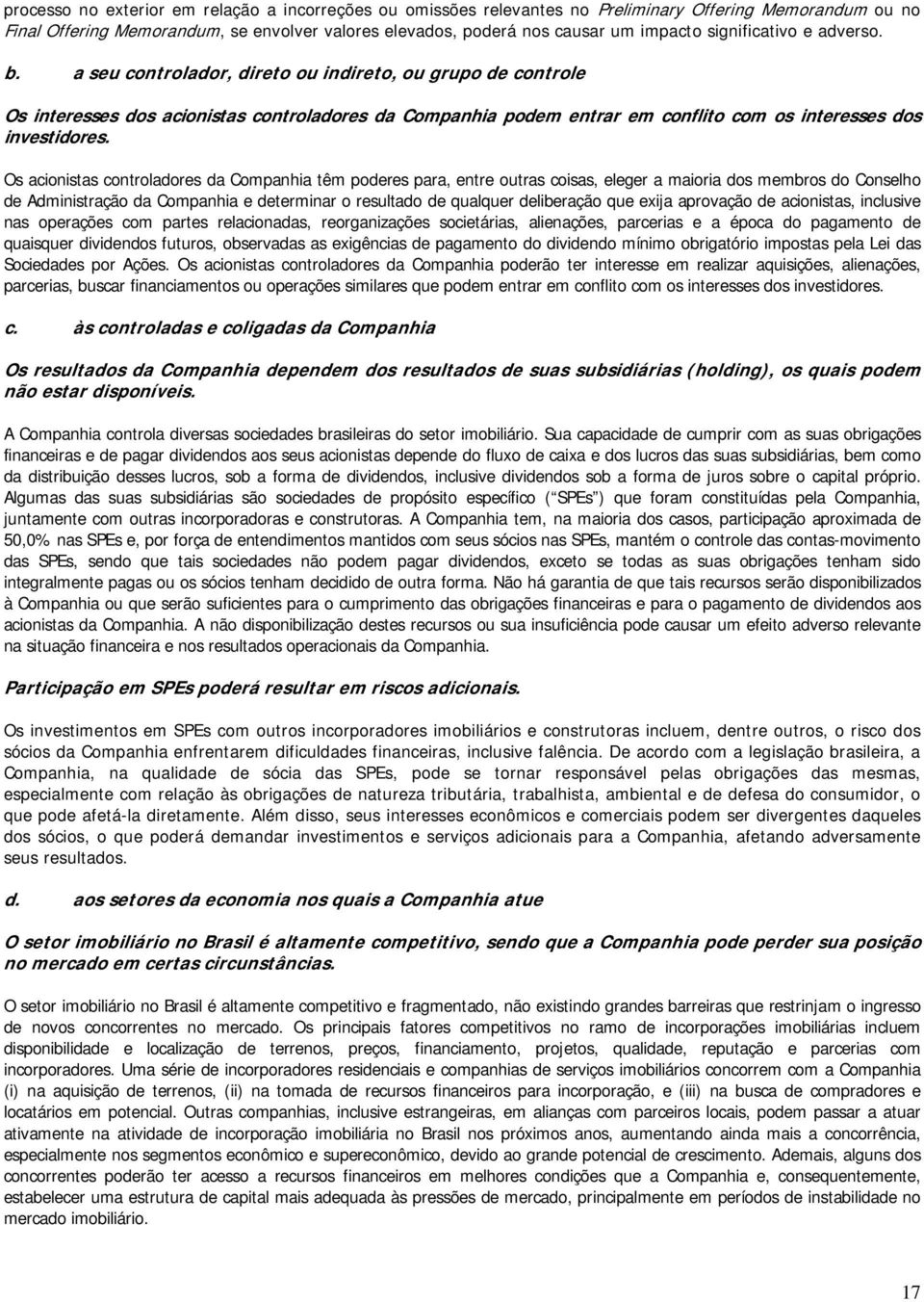 a seu controlador, direto ou indireto, ou grupo de controle Os interesses dos acionistas controladores da Companhia podem entrar em conflito com os interesses dos investidores.