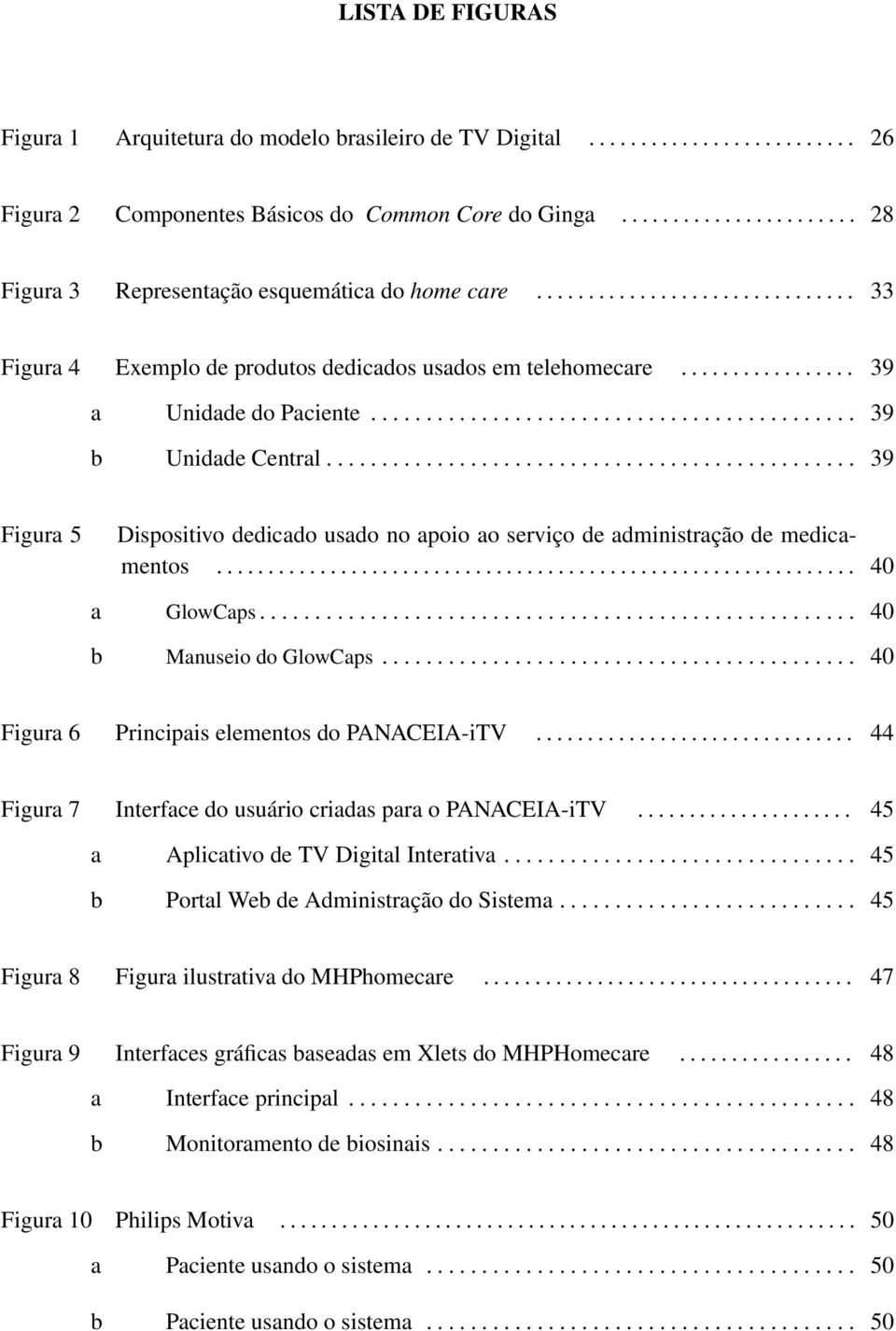 ........................................... 39 b Unidade Central................................................ 39 Figura 5 Dispositivo dedicado usado no apoio ao serviço de administração de medicamentos.