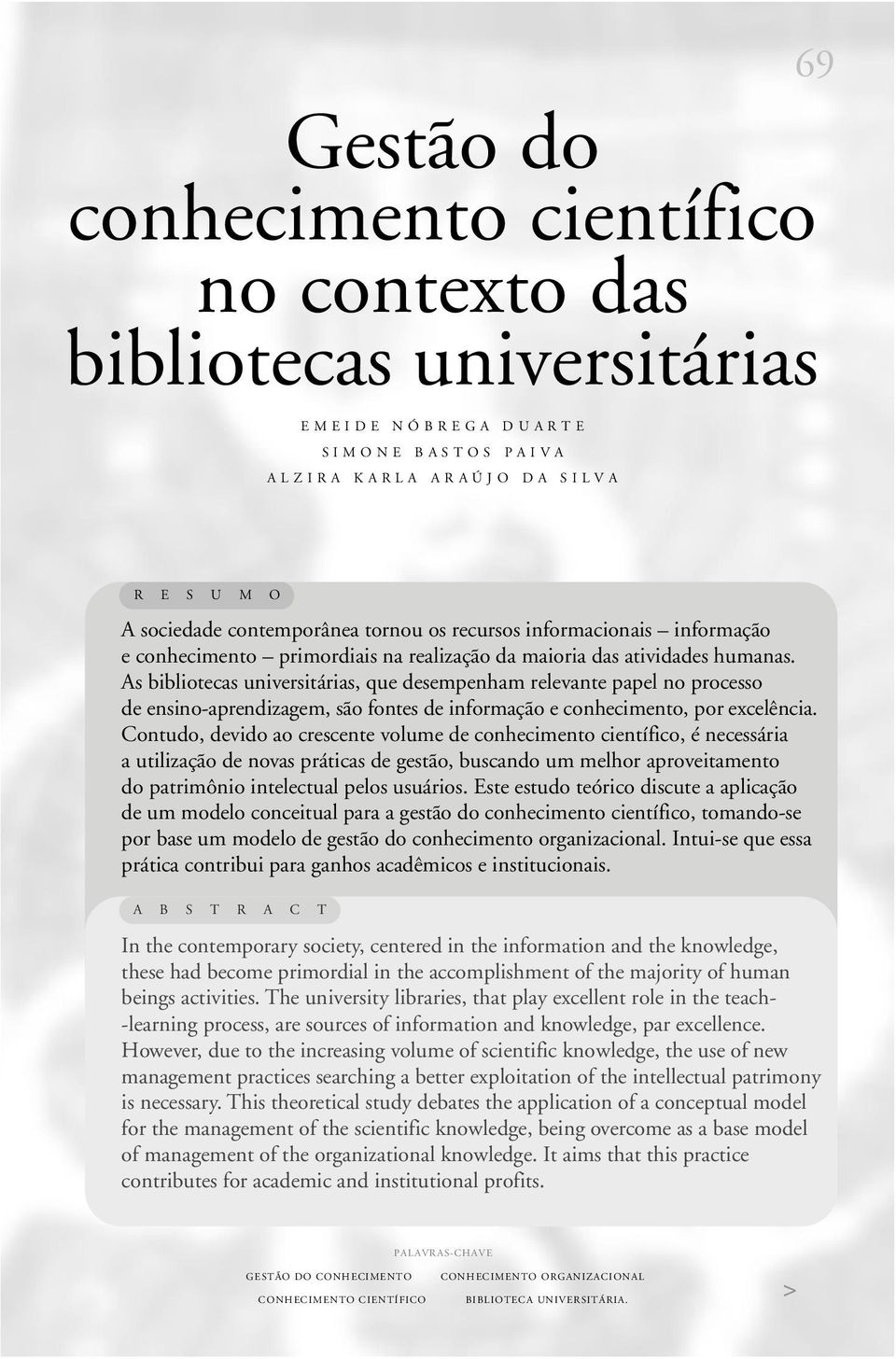 As bibliotecas universitárias, que desempenham relevante papel no processo de ensino-aprendizagem, são fontes de informação e conhecimento, por exc e l ê n c i a.