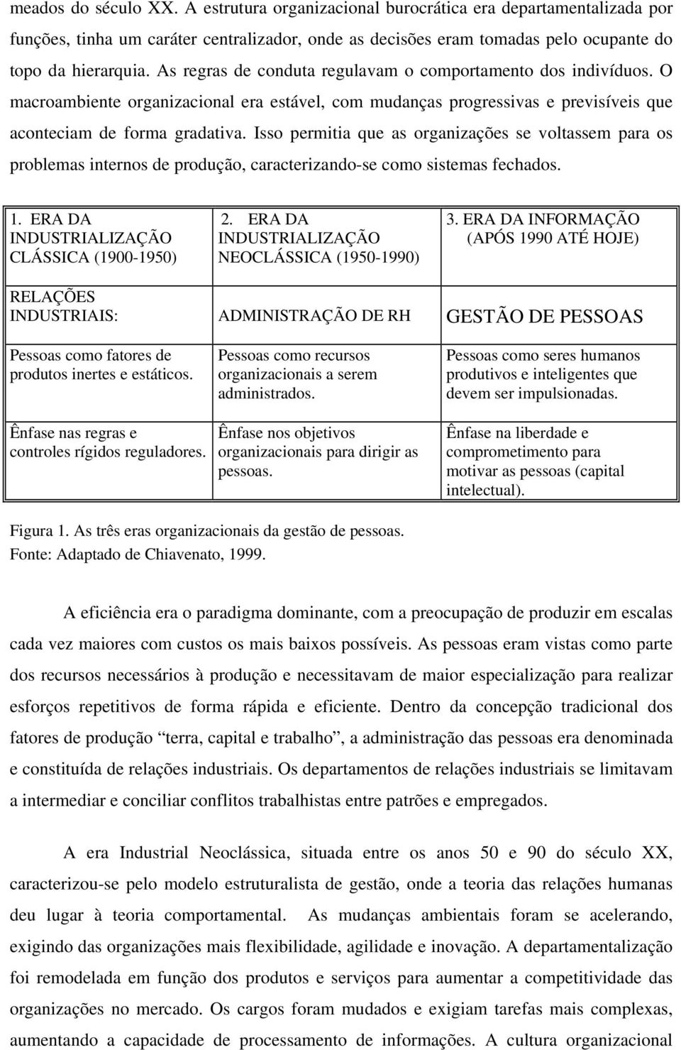 Isso permitia que as organizações se voltassem para os problemas internos de produção, caracterizando-se como sistemas fechados. 1. ERA DA INDUSTRIALIZAÇÃO CLÁSSICA (1900-1950) 2.