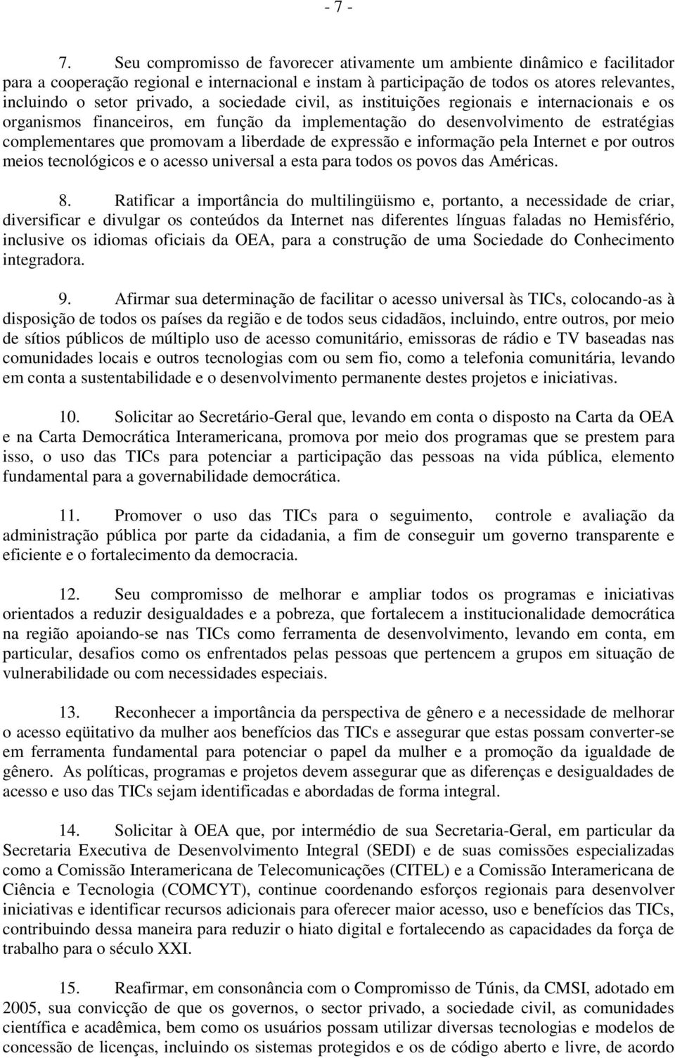 a sociedade civil, as instituições regionais e internacionais e os organismos financeiros, em função da implementação do desenvolvimento de estratégias complementares que promovam a liberdade de