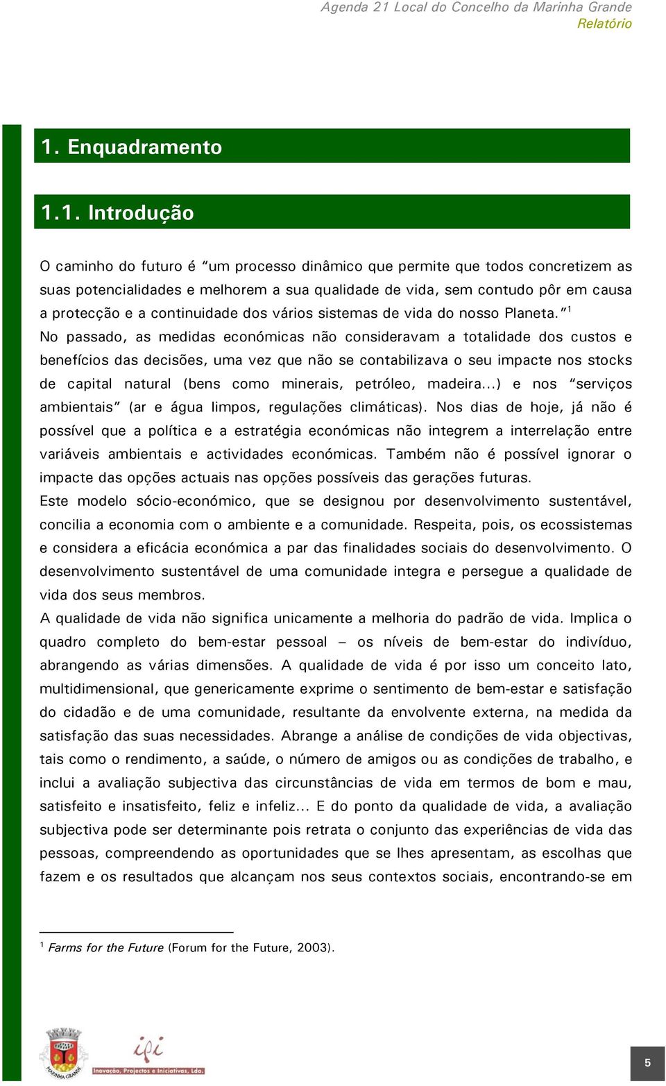 1 No passado, as medidas económicas não consideravam a totalidade dos custos e benefícios das decisões, uma vez que não se contabilizava o seu impacte nos stocks de capital natural (bens como