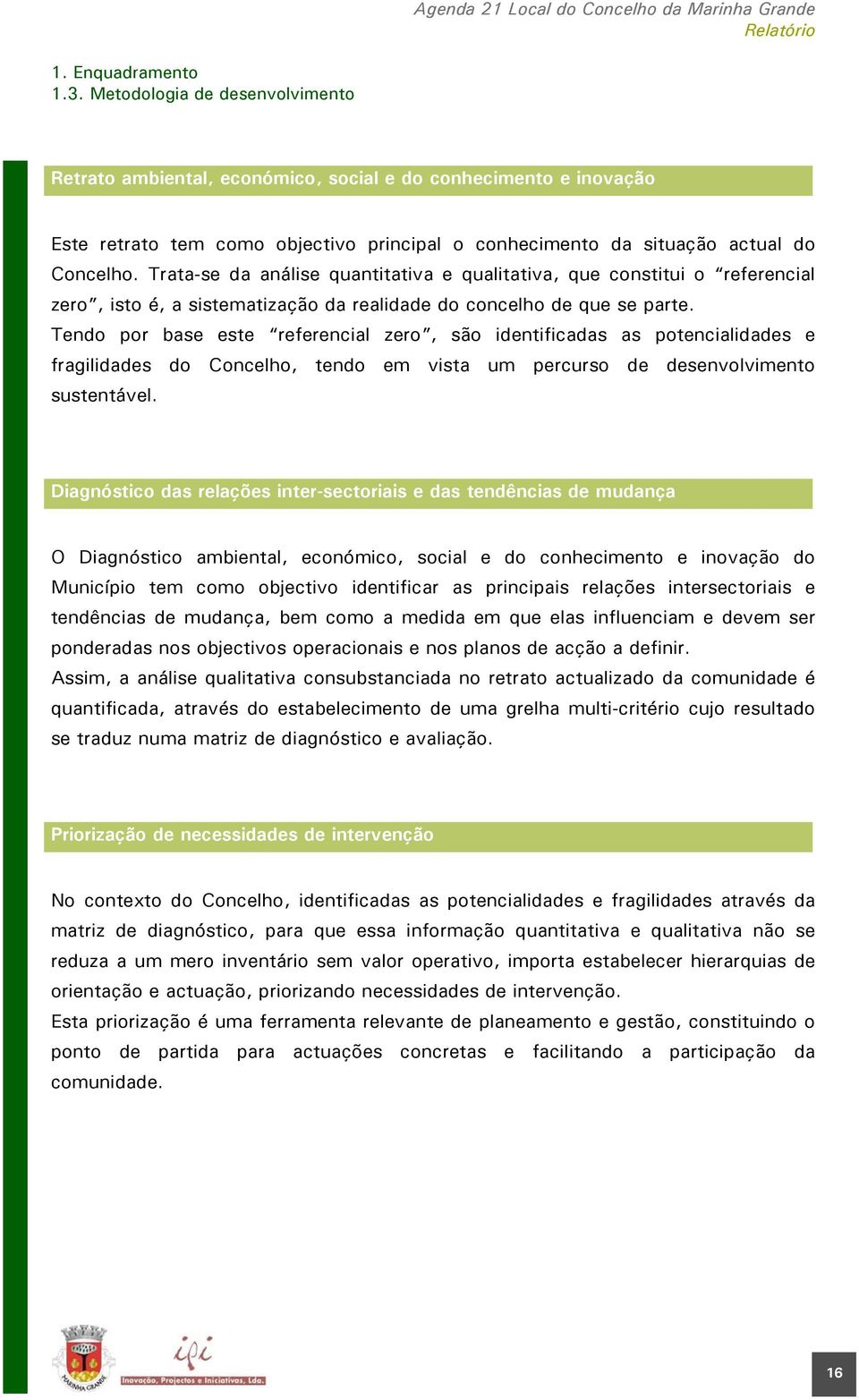 Tendo por base este referencial zero, são identificadas as potencialidades e fragilidades do Concelho, tendo em vista um percurso de desenvolvimento sustentável.