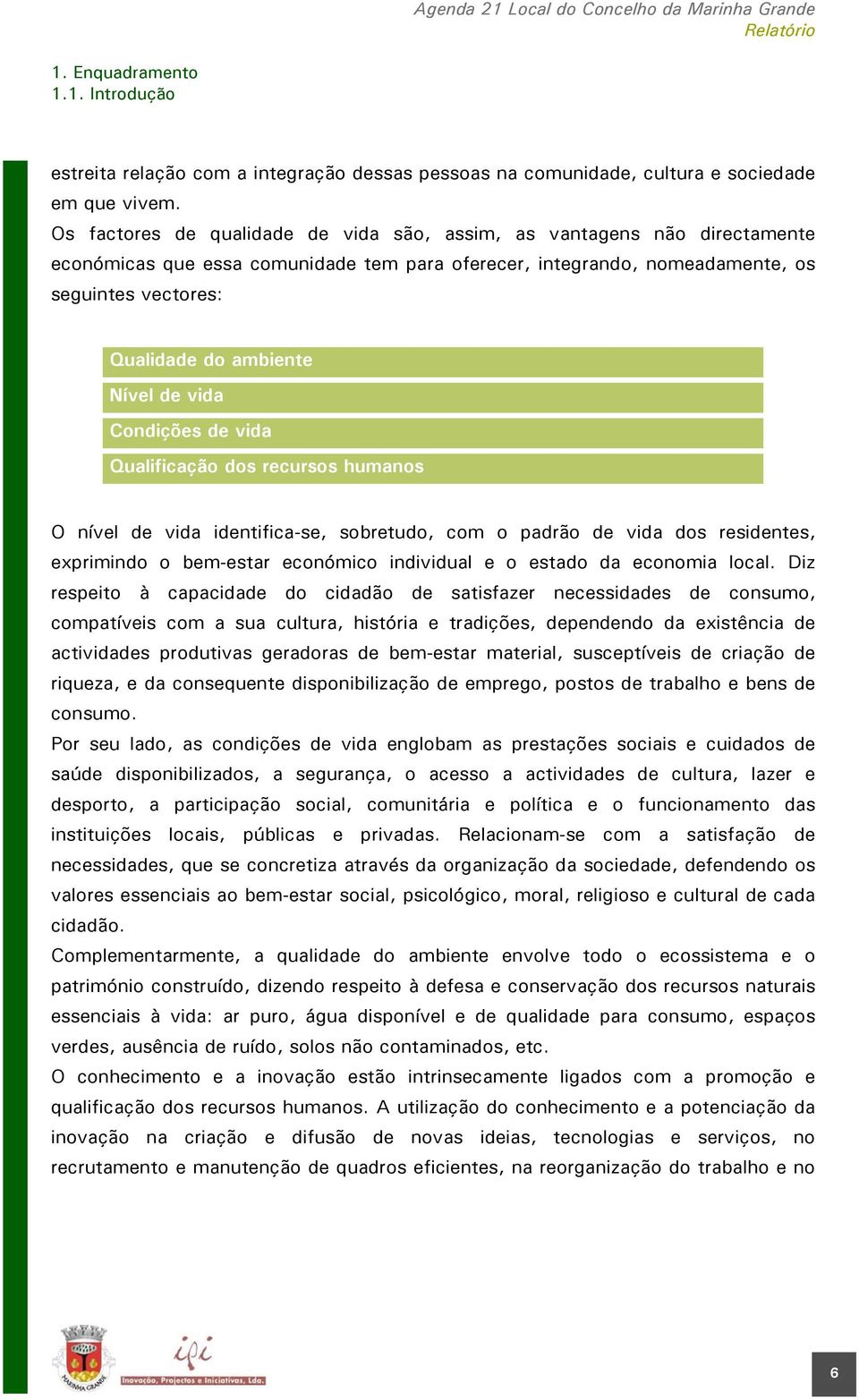 Nível de vida Condições de vida Qualificação dos recursos humanos O nível de vida identifica-se, sobretudo, com o padrão de vida dos residentes, exprimindo o bem-estar económico individual e o estado