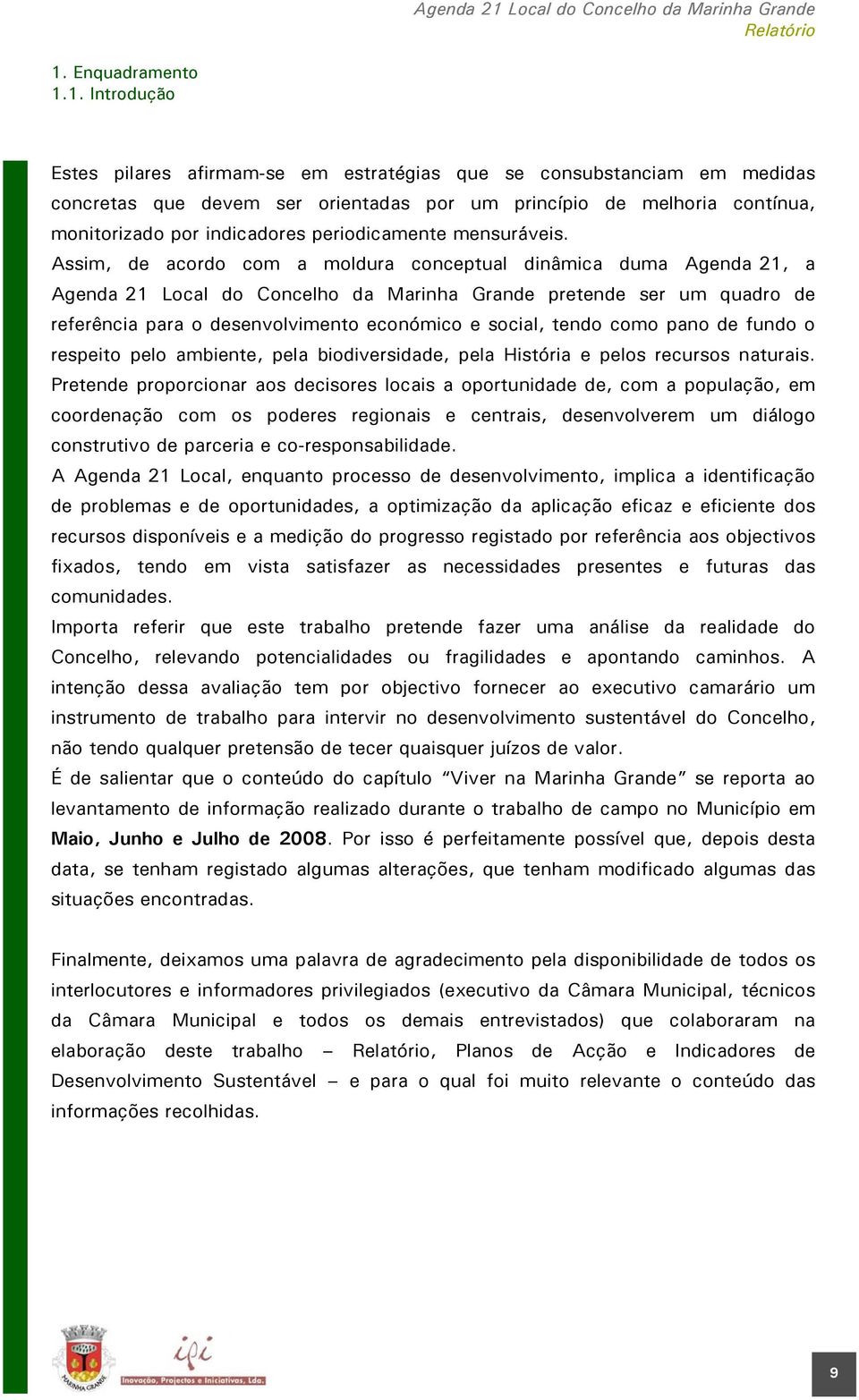 Assim, de acordo com a moldura conceptual dinâmica duma Agenda 21, a Agenda 21 Local do Concelho da Marinha Grande pretende ser um quadro de referência para o desenvolvimento económico e social,