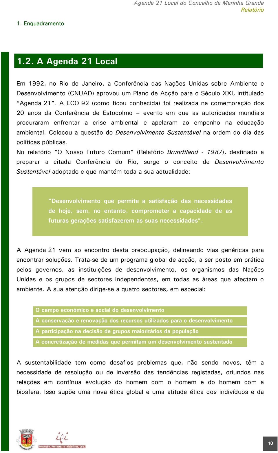 na educação ambiental. Colocou a questão do Desenvolvimento Sustentável na ordem do dia das políticas públicas.