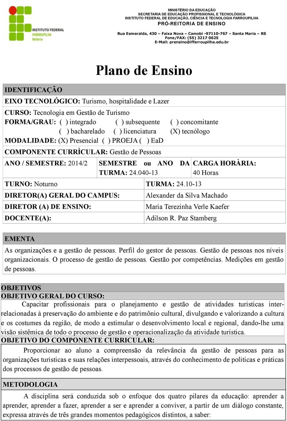 10-13 DIRETOR(A) GERAL DO CAMPUS: DIRETOR (A) DE ENSINO: DOCENTE(A): CARGA HORÀRIA: 40 Horas Alexander da Silva Machado Maria Terezinha Verle Kaefer Adilson R.