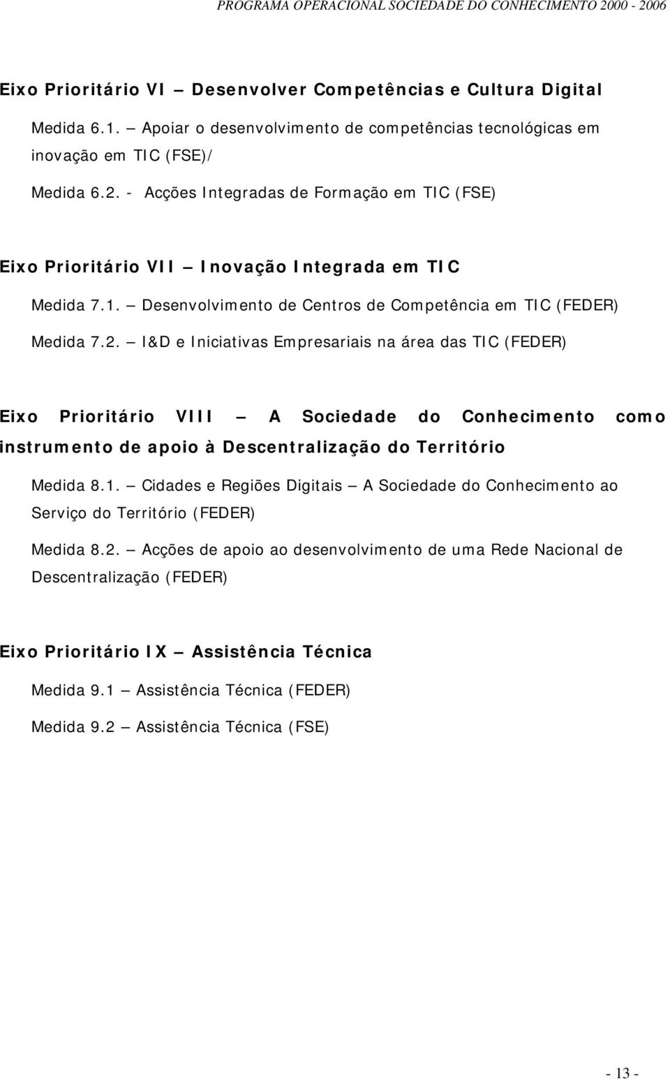 I&D e Iniciativas Empresariais na área das TIC (FEDER) Eixo Prioritário VIII A Sociedade do Conhecimento como instrumento de apoio à Descentralização do Território Medida 8.1.