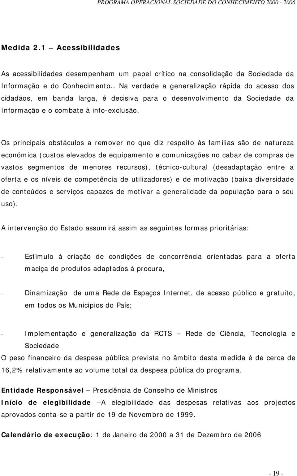 Os principais obstáculos a remover no que diz respeito às famílias são de natureza económica (custos elevados de equipamento e comunicações no cabaz de compras de vastos segmentos de menores