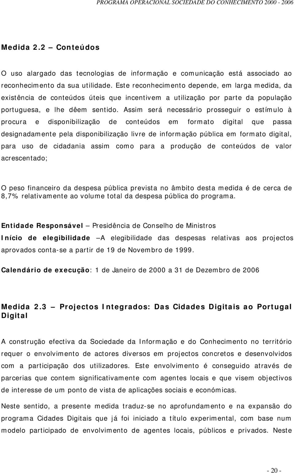 Assim será necessário prosseguir o estímulo à procura e disponibilização de conteúdos em formato digital que passa designadamente pela disponibilização livre de informação pública em formato digital,