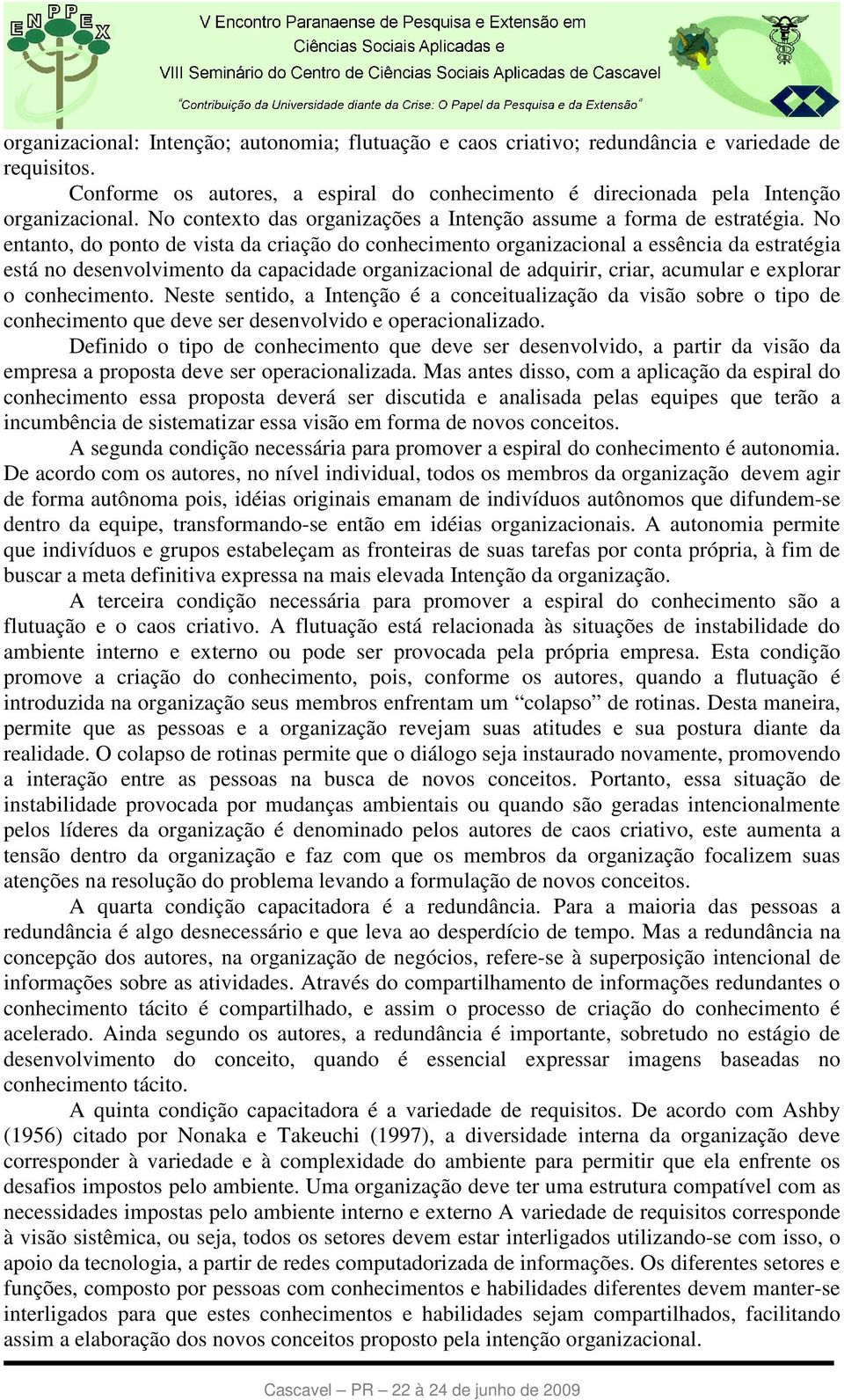 No entanto, do ponto de vista da criação do conhecimento organizacional a essência da estratégia está no desenvolvimento da capacidade organizacional de adquirir, criar, acumular e explorar o