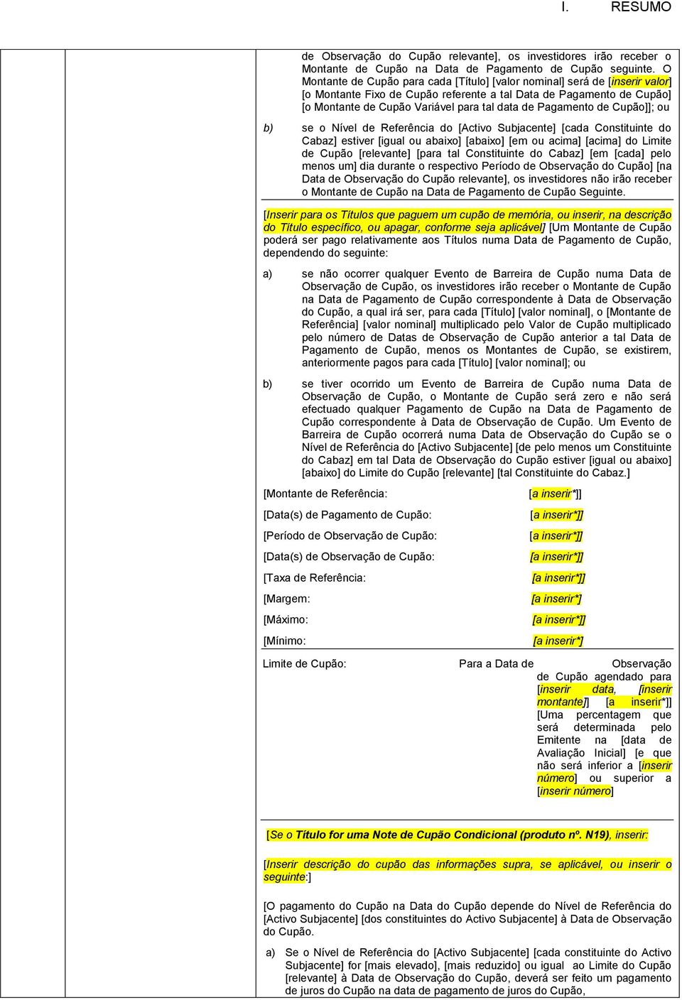 Pagamento de Cupão]]; ou b) se o Nível de Referência do [Activo Subjacente] [cada Constituinte do Cabaz] estiver [igual ou abaixo] [abaixo] [em ou acima] [acima] do Limite de Cupão [relevante] [para