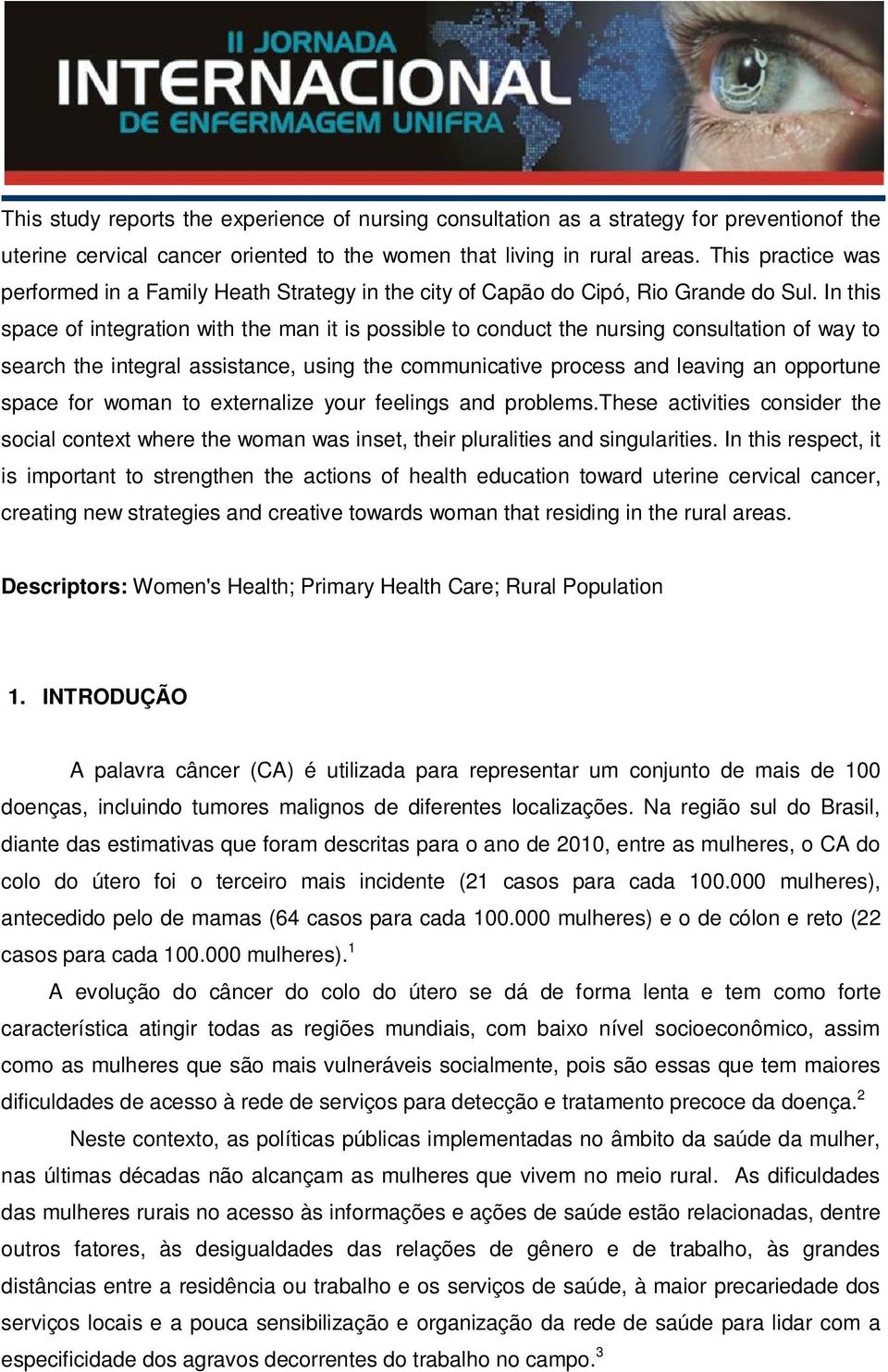 In this space of integration with the man it is possible to conduct the nursing consultation of way to search the integral assistance, using the communicative process and leaving an opportune space