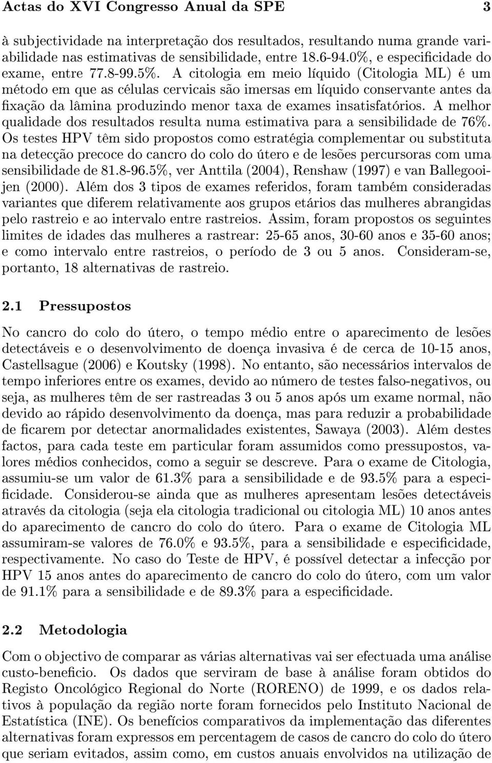 A citologia em meio líquido (Citologia ML) é um método em que as células cervicais são imersas em líquido conservante antes da xação da lâmina produzindo menor taxa de exames insatisfatórios.