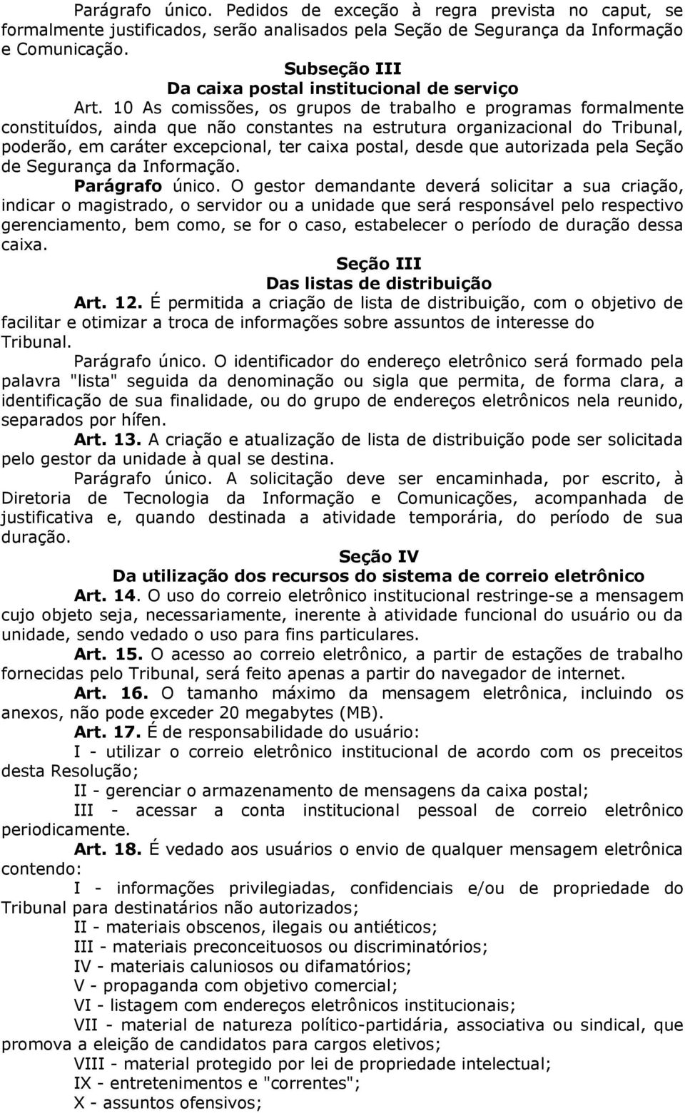 10 As comissões, os grupos de trabalho e programas formalmente constituídos, ainda que não constantes na estrutura organizacional do Tribunal, poderão, em caráter excepcional, ter caixa postal, desde